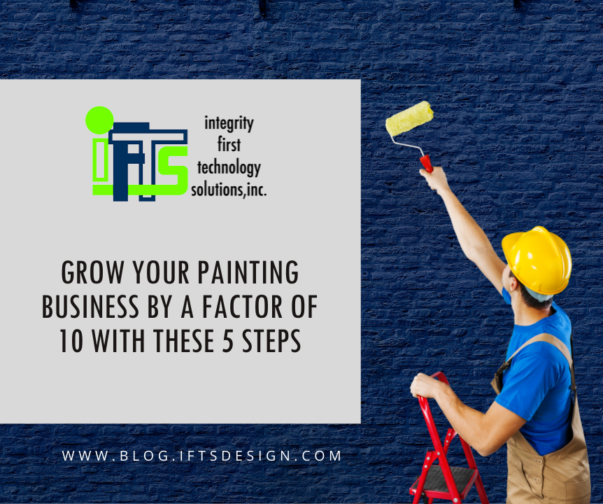 Grow Your Painting Business by A Factor of 10 With These 5 Steps